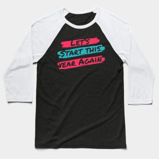 Let's Start This Year Again Baseball T-Shirt